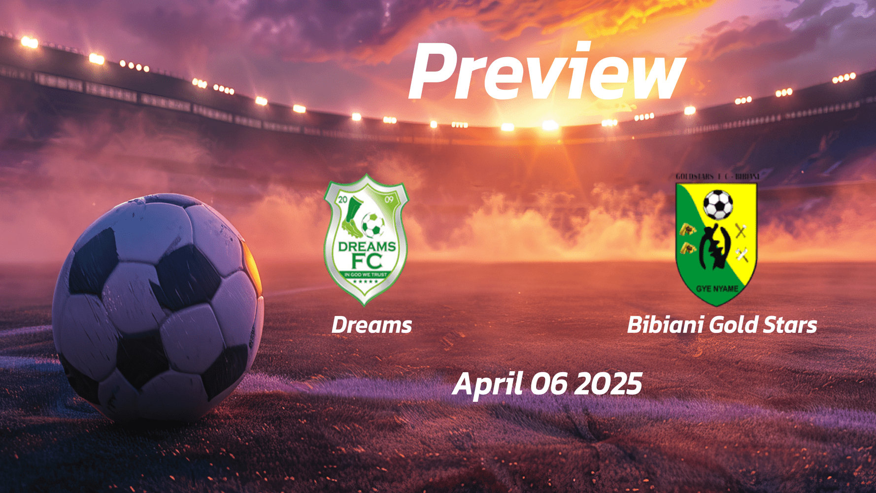 Dreams vs Bibiani Gold Stars: Preview - Team News, Line-ups, Prediction and Tips | April 06 15:00 (GMT)