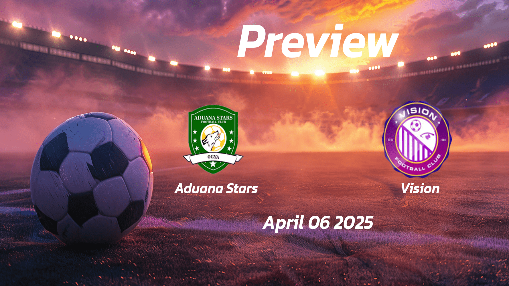 Aduana Stars vs Vision: Preview - Team News, Line-ups, Prediction and Tips | April 06 15:00 (GMT)