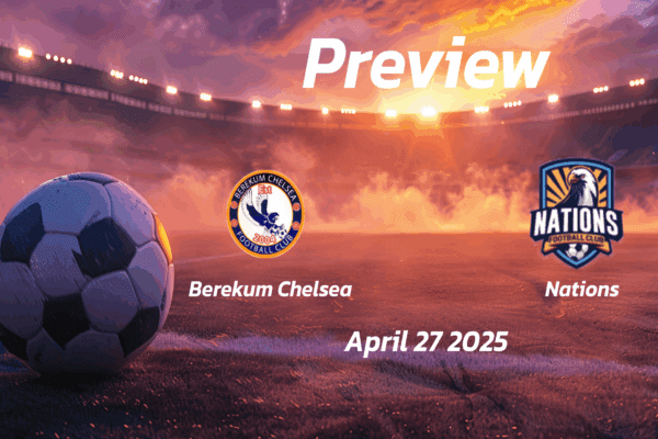 Berekum Chelsea vs Nations: Preview - Team News, Line-ups, Prediction and Tips | April 27 15:00 (GMT)