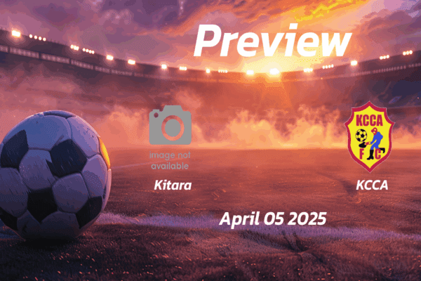 Kitara vs KCCA: Preview - Team News, Line-ups, Prediction and Tips | April 05 13:00 (GMT)