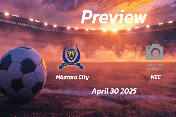 Mbarara City vs NEC: Preview - Team News, Line-ups, Prediction and Tips | April 30 13:00 (GMT)