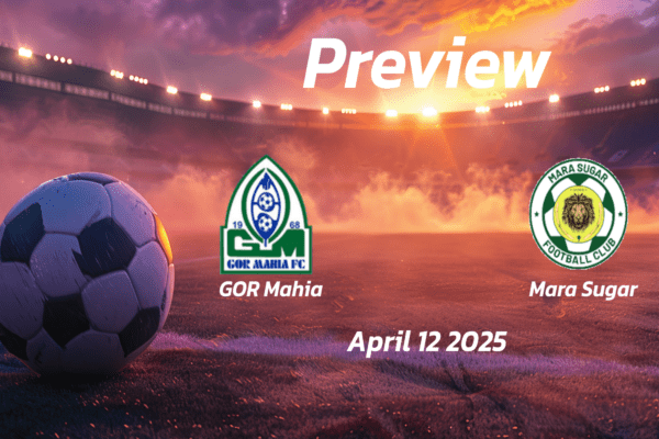 GOR Mahia vs Mara Sugar: Preview - Team News, Line-ups, Prediction and Tips | April 12 12:00 (GMT)