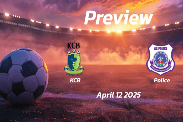 KCB vs Police: Preview - Team News, Line-ups, Prediction and Tips | April 12 13:00 (GMT)