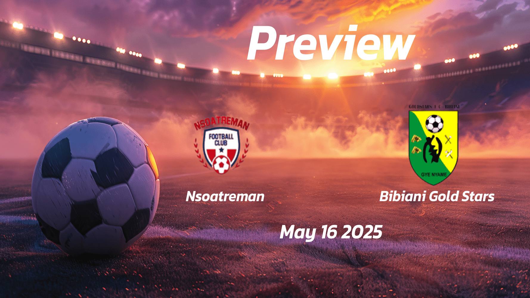 Nsoatreman vs Bibiani Gold Stars: Preview - Team News, Line-ups, Prediction and Tips | May 16, 00:00 GMT
