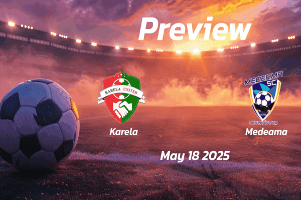 Karela vs Medeama: Preview - Team News, Line-ups, Prediction and Tips | May 18 15:00 (GMT)