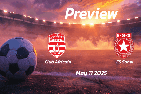 Club Africain vs ES Sahel: Preview - Team News, Line-ups, Prediction and Tips | May 11 14:00 (GMT)