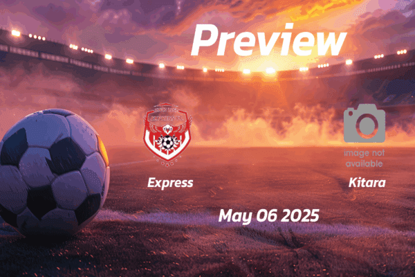 Express vs Kitara: Preview - Team News, Line-ups, Prediction and Tips | May 06 16:00 (GMT)
