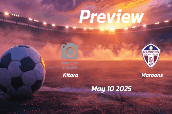 Kitara vs Maroons: Preview - Team News, Line-ups, Prediction and Tips | May 10 13:00 (GMT)