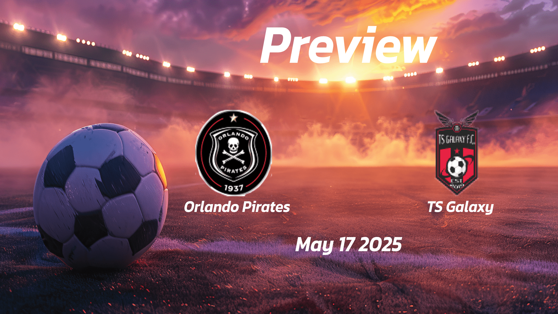 Orlando Pirates vs TS Galaxy: Preview - Team News, Line-ups, Prediction and Tips | May 17 13:00 (GMT)