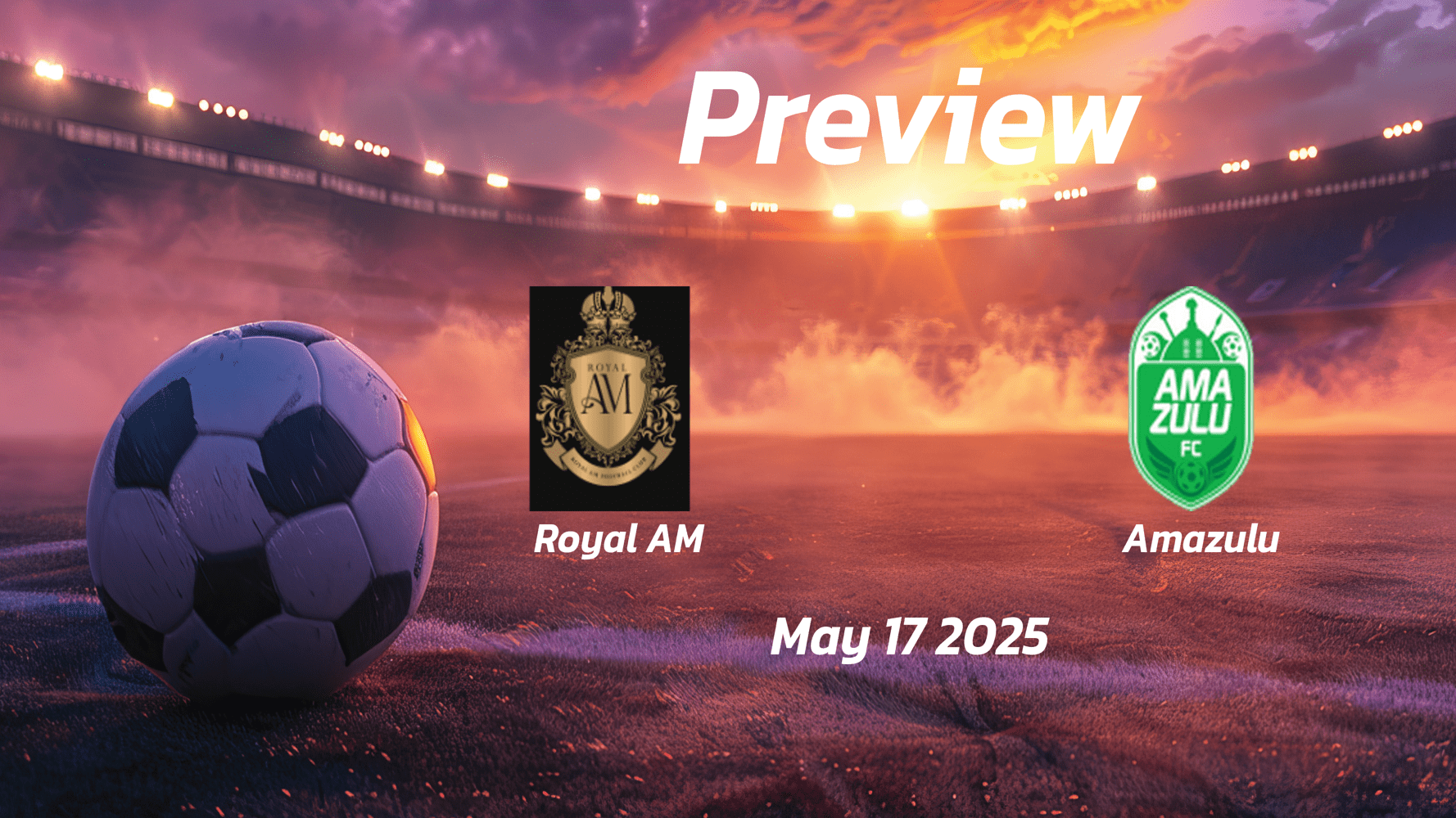 Royal AM vs Amazulu: Preview - Team News, Line-ups, Prediction and Tips | May 17 13:00 (GMT)