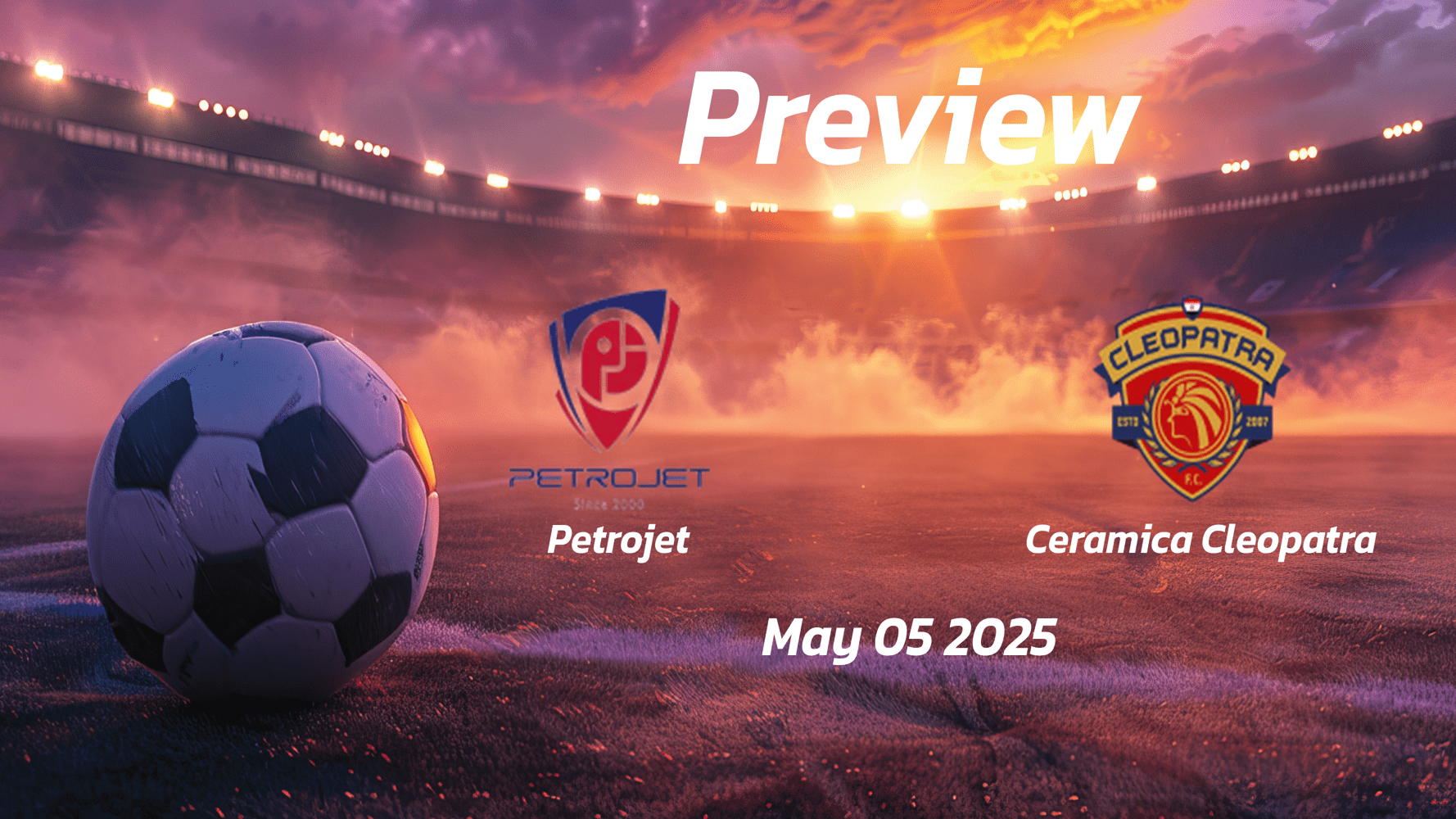 Petrojet vs Ceramica Cleopatra: Preview - Team News, Line-ups, Prediction and Tips | May 05 14:00 GMT