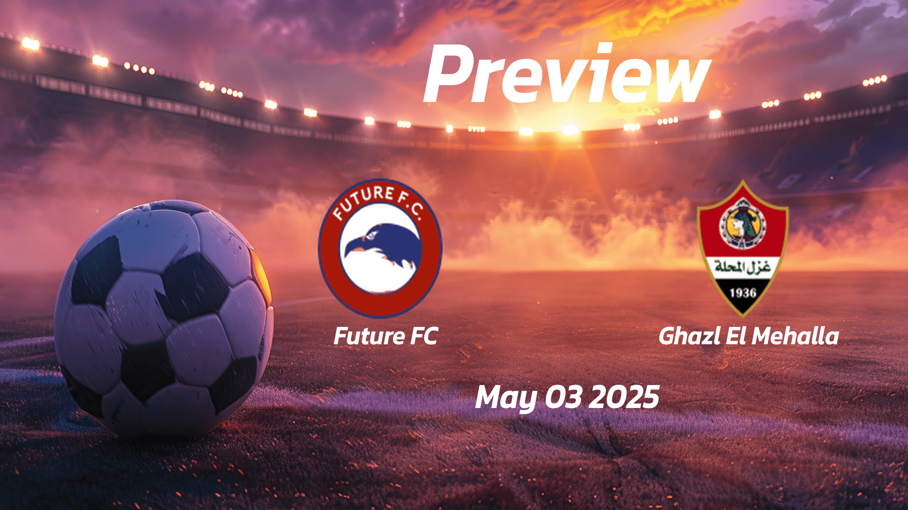 Future FC vs Ghazl El Mehalla: Preview - Team News, Line-ups, Prediction and Tips | May 03 17:00 GMT