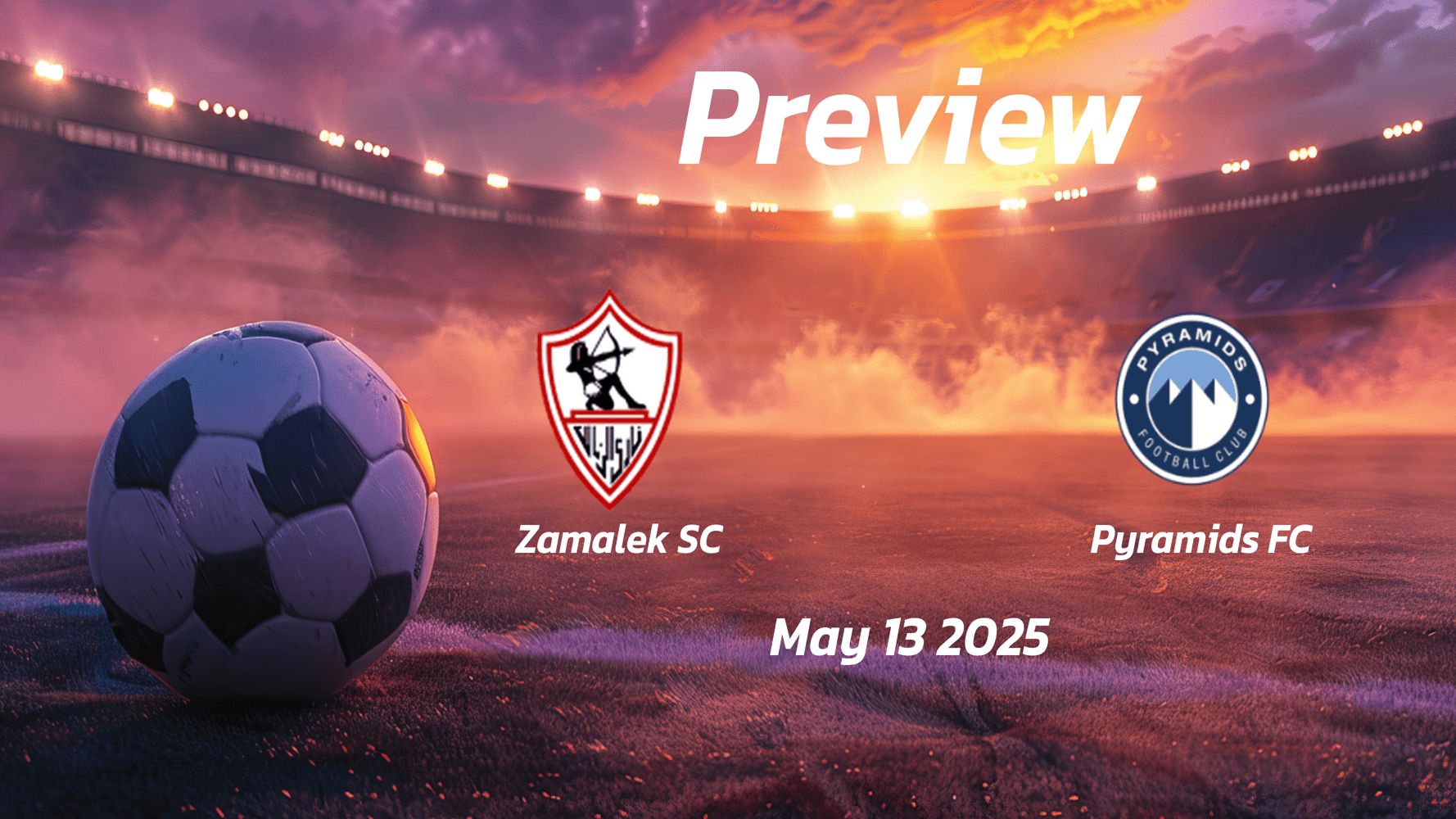 Zamalek SC vs Pyramids FC: Preview - Team News, Line-ups, Prediction and Tips | May 13 17:00 (GMT)
