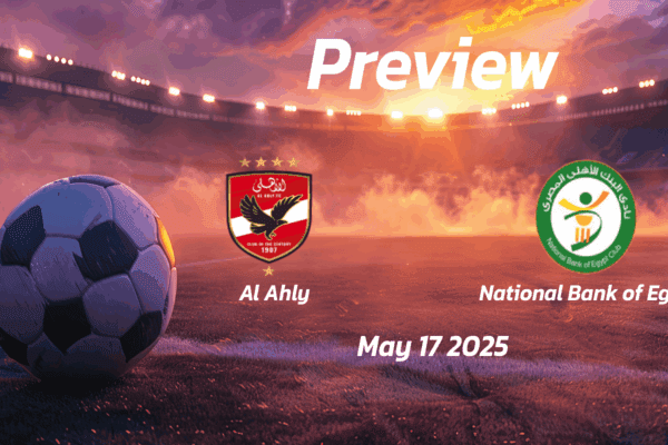 Al Ahly vs National Bank of Egypt: Preview - Team News, Line-ups, Prediction and Tips | May 17 17:00 GMT