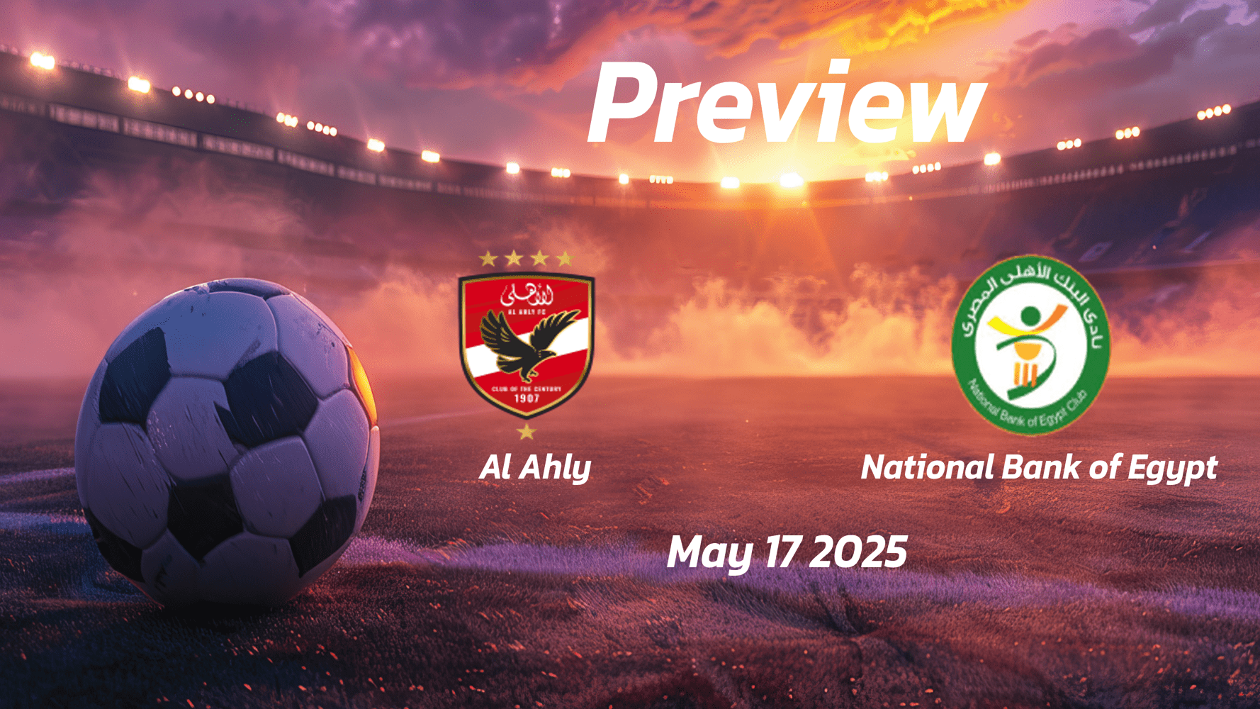 Al Ahly vs National Bank of Egypt: Preview - Team News, Line-ups, Prediction and Tips | May 17 17:00 GMT