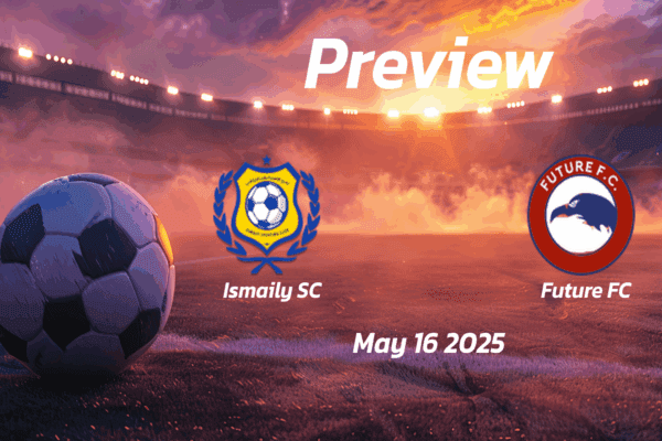 Ismaily SC vs Future FC: Preview - Team News, Line-ups, Prediction and Tips | May 16 17:00 GMT