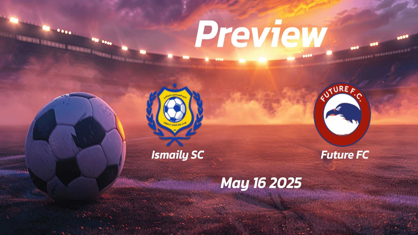 Ismaily SC vs Future FC: Preview - Team News, Line-ups, Prediction and Tips | May 16 17:00 GMT