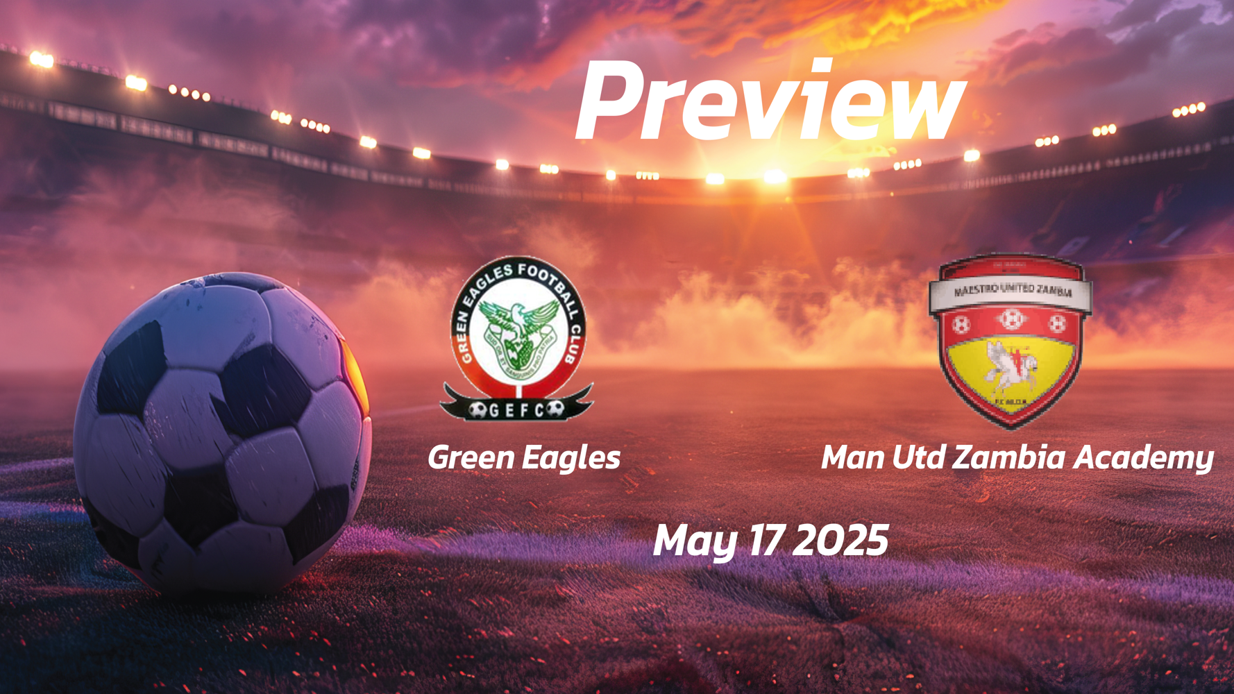 Green Eagles vs Man Utd Zambia Academy: Preview - Team News, Line-ups, Prediction and Tips | May 17 13:00 (GMT)